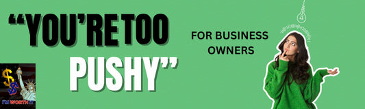 "You're too pushy!" NO! I believe in your products & sell to help people!